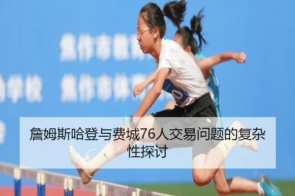 詹姆斯哈登与费城76人交易问题的复杂性探讨